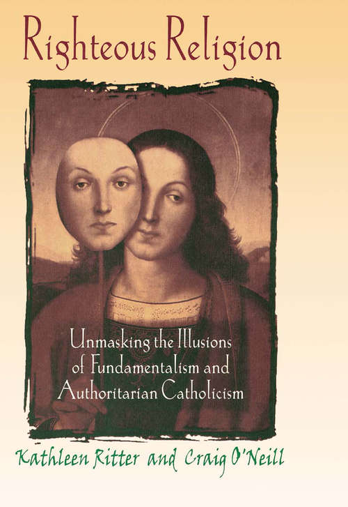 Book cover of Righteous Religion: Unmasking the Illusions of Fundamentalism and Authoritarian Catholicism