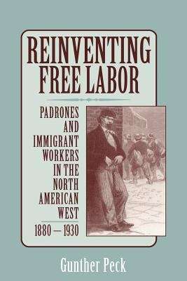 Book cover of Reinventing Free Labor: Padrones and Immigrant Workers in the North American West, 1880-1930