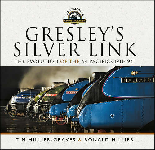 Book cover of Gresley's Silver Link: The Evolution of the A4 Pacifics 1911–1941 (Locomotive Portfolios)