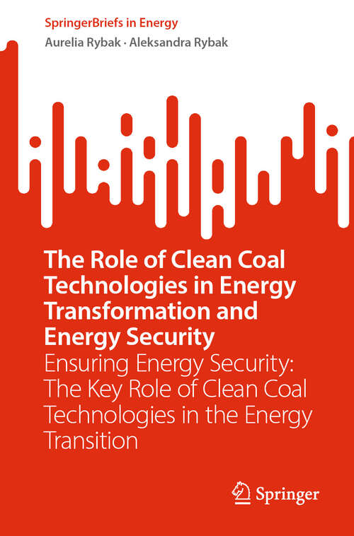 Book cover of The Role of Clean Coal Technologies in Energy Transformation and Energy Security: Ensuring Energy Security: The Key Role of Clean Coal Technologies in the Energy Transition (SpringerBriefs in Energy)