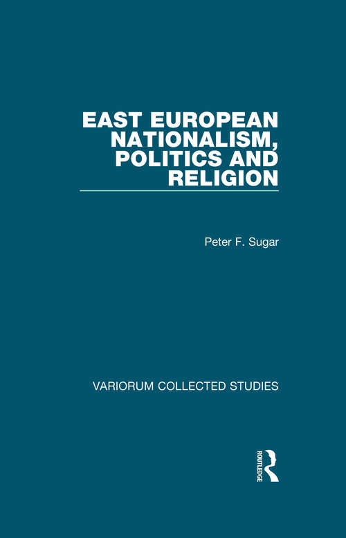 Book cover of East European Nationalism, Politics and Religion (Variorum Collected Studies)