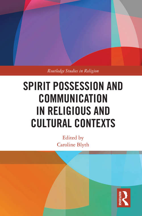 Book cover of Spirit Possession and Communication in Religious and Cultural Contexts (Routledge Studies in Religion)