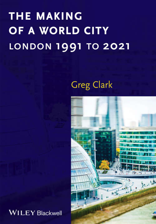 Book cover of The Making of a World City: London 1991 to 2021