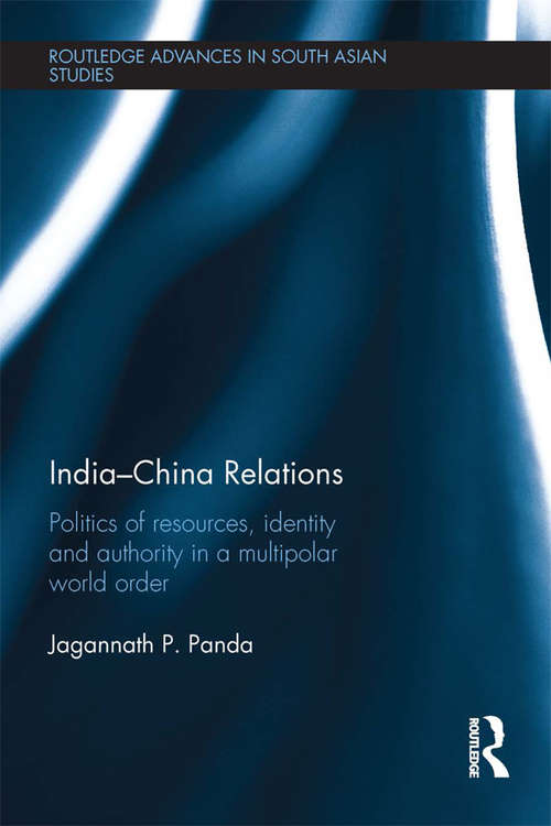 Book cover of India-China Relations: Politics of Resources, Identity and Authority in a Multipolar World Order (Routledge Advances in South Asian Studies)