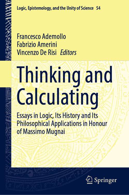 Book cover of Thinking and Calculating: Essays in Logic, Its History and Its Philosophical Applications in Honour of Massimo Mugnai (1st ed. 2022) (Logic, Epistemology, and the Unity of Science #54)