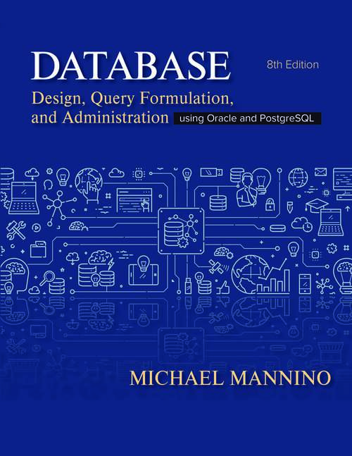 Book cover of Database Design, Query, Formulation, and Administration: Using Oracle and PostgreSQL (Eighth Edition)