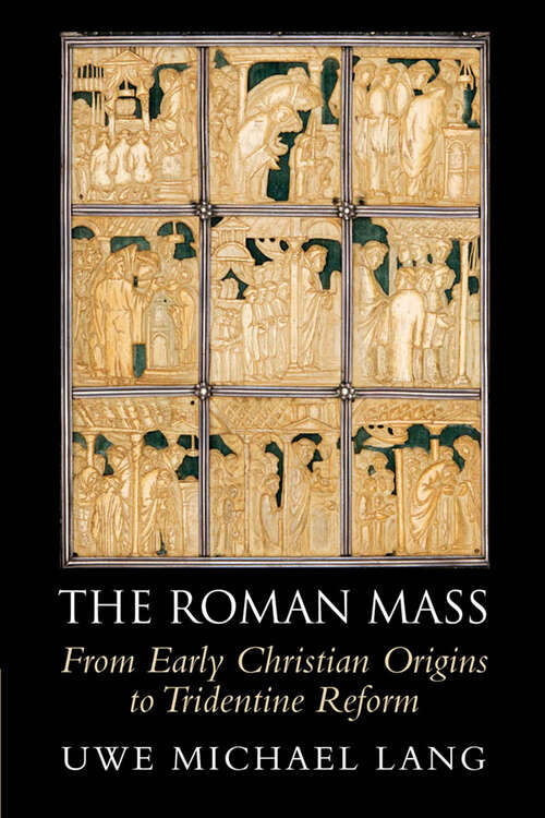 Book cover of The Roman Mass: From Early Christian Origins to Tridentine Reform