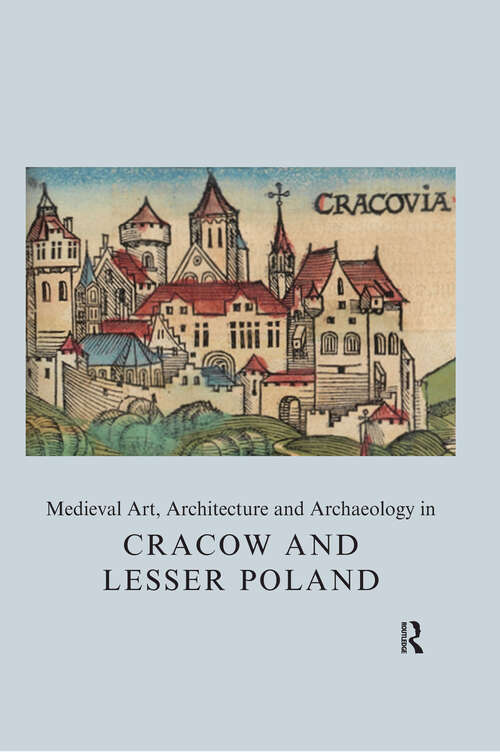 Book cover of Medieval Art, Architecture and Archaeology in Cracow and Lesser Poland (The British Archaeological Association Conference Transactions)