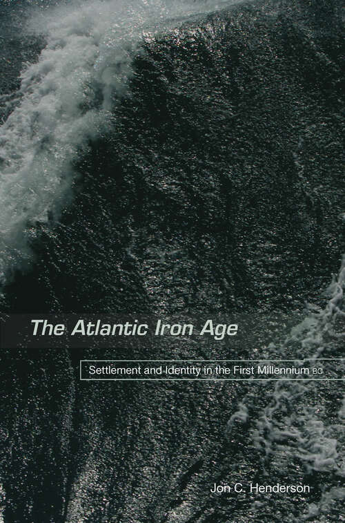 Book cover of The Atlantic Iron Age: Settlement and Identity in the First Milennium BC