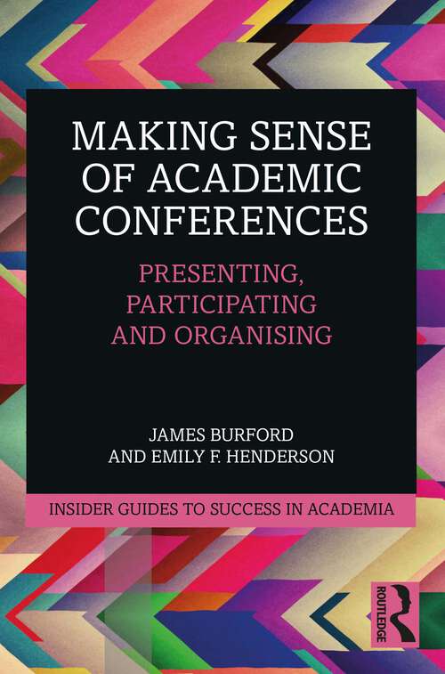 Book cover of Making Sense of Academic Conferences: Presenting, Participating and Organising (Insider Guides to Success in Academia)