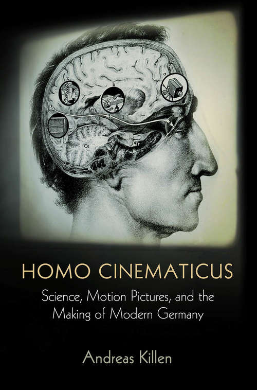 Book cover of Homo Cinematicus: Science, Motion Pictures, and the Making of Modern Germany