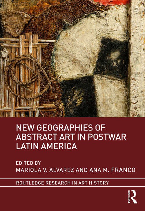 Book cover of New Geographies of Abstract Art in Postwar Latin America (Routledge Research in Art History)