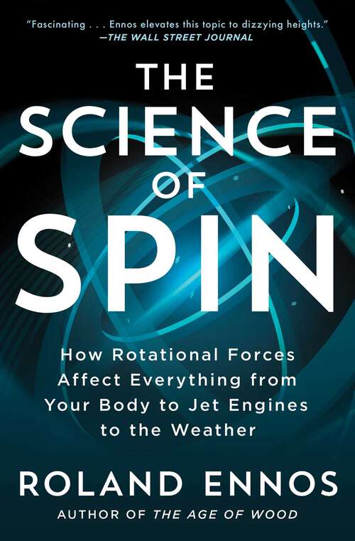 Book cover of The Science of Spin: How Rotational Forces Affect Everything from Your Body to Jet Engines to the Weather