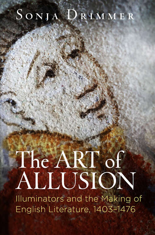 Book cover of The Art of Allusion: Illuminators and the Making of English Literature, 1403-1476 (Material Texts)