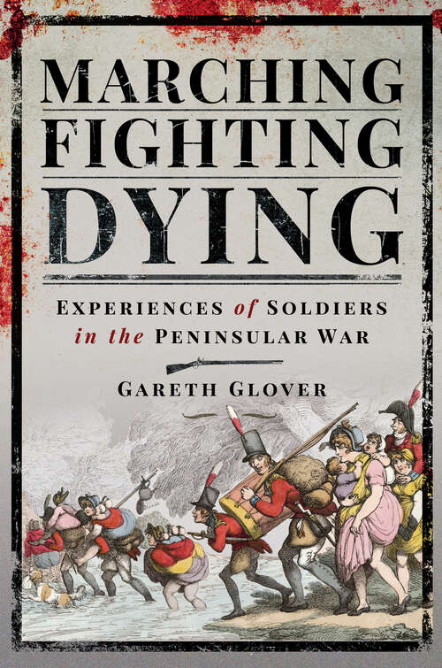 Book cover of Marching, Fighting, Dying: Experiences of Soldiers in the Peninsular War