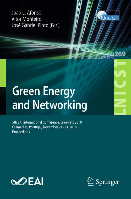 Book cover of Green Energy and Networking: 5th EAI International Conference, GreeNets 2018, Guimarães, Portugal, November 21–23, 2018, Proceedings (1st ed. 2019) (Lecture Notes of the Institute for Computer Sciences, Social Informatics and Telecommunications Engineering #269)
