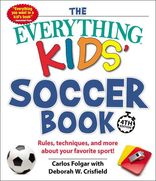 Book cover of The Everything Kids' Soccer Book, 4th Edition: Rules, Techniques, and More about Your Favorite Sport! (4) (Everything® Kids)