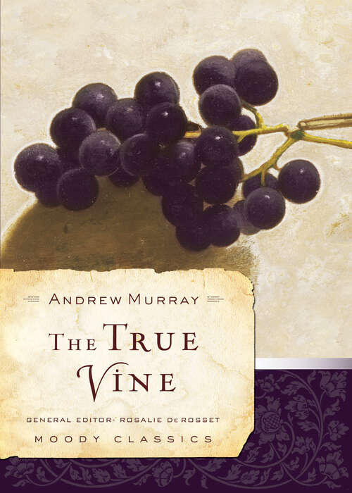 Book cover of The True Vine: Meditations For A Month On John Xv, 1 16 (classic Reprint) (New Edition) (Moody Classics)