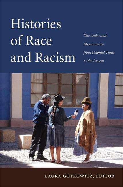 Book cover of Histories of Race and Racism: The Andes and Mesoamerica from Colonial Times to the Present