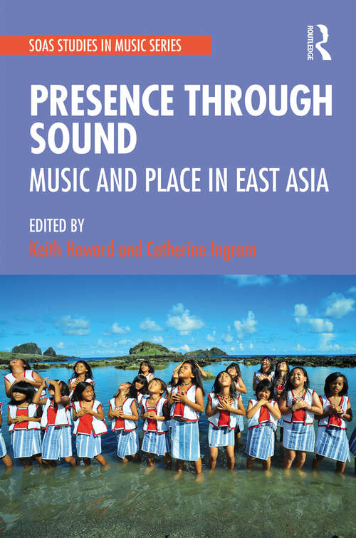 Book cover of Presence Through Sound: Music and Place in East Asia (SOAS Studies in Music)