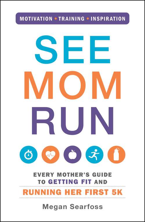 Book cover of See Mom Run: Every Mother's Guide to Getting Fit and Running Her First 5K