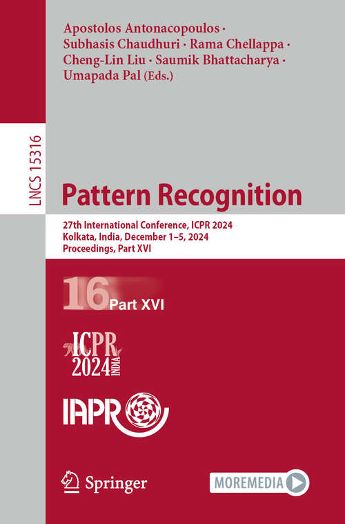 Book cover of Pattern Recognition: 27th International Conference, ICPR 2024, Kolkata, India, December 1–5, 2024, Proceedings, Part XVI (Lecture Notes in Computer Science #15316)