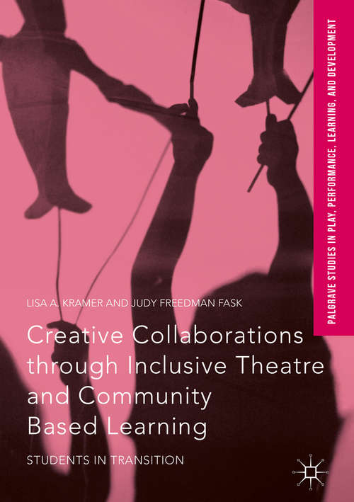 Book cover of Creative Collaborations through Inclusive Theatre and Community Based Learning: Students in Transition (Palgrave Studies In Play, Performance, Learning, and Development)