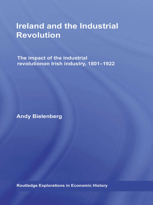 Book cover of Ireland and the Industrial Revolution: The impact of the industrial revolution on Irish industry, 1801-1922 (Routledge Explorations in Economic History)