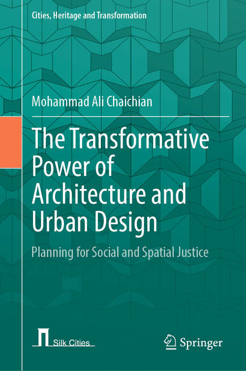 Book cover of The Transformative Power of Architecture and Urban Design: Planning for Social and Spatial Justice (2024) (Cities, Heritage and Transformation)