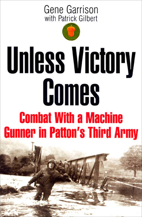 Book cover of Unless Victory Comes: Combat With a Machine Gunner in Patton's Third Army