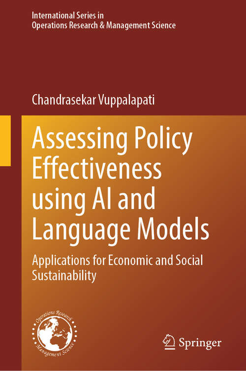 Book cover of Assessing Policy Effectiveness using AI and Language Models: Applications for Economic and Social Sustainability (2024) (International Series in Operations Research & Management Science #354)
