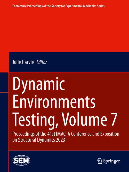 Book cover of Dynamic Environments Testing, Volume 7: Proceedings of the 41st IMAC, A Conference and Exposition on Structural Dynamics 2023 (1st ed. 2024) (Conference Proceedings of the Society for Experimental Mechanics Series)