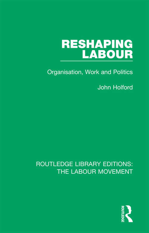 Book cover of Reshaping Labour: Organisation, Work and Politics (Routledge Library Editions: The Labour Movement #16)