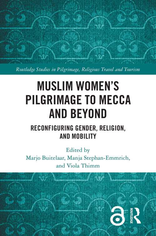 Book cover of Muslim Women’s Pilgrimage to Mecca and Beyond: Reconfiguring Gender, Religion, and Mobility (Routledge Studies in Pilgrimage, Religious Travel and Tourism)