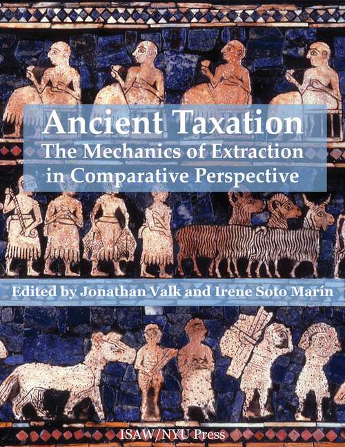 Book cover of Ancient Taxation: The Mechanics of Extraction in Comparative Perspective (ISAW Monographs #11)