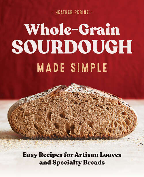 Book cover of Whole Grain Sourdough Made Simple: Easy Recipes for Artisan Loaves and Specialty Breads