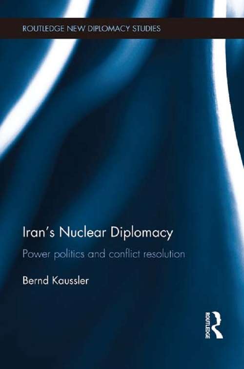 Book cover of Iran's Nuclear Diplomacy: Power politics and conflict resolution (Routledge New Diplomacy Studies)