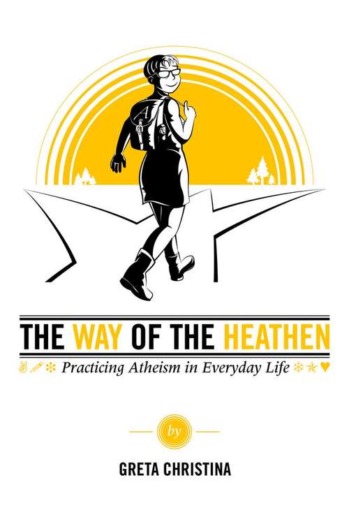 Book cover of The Way Of The Heathen: Practicing Atheism In Everyday Life