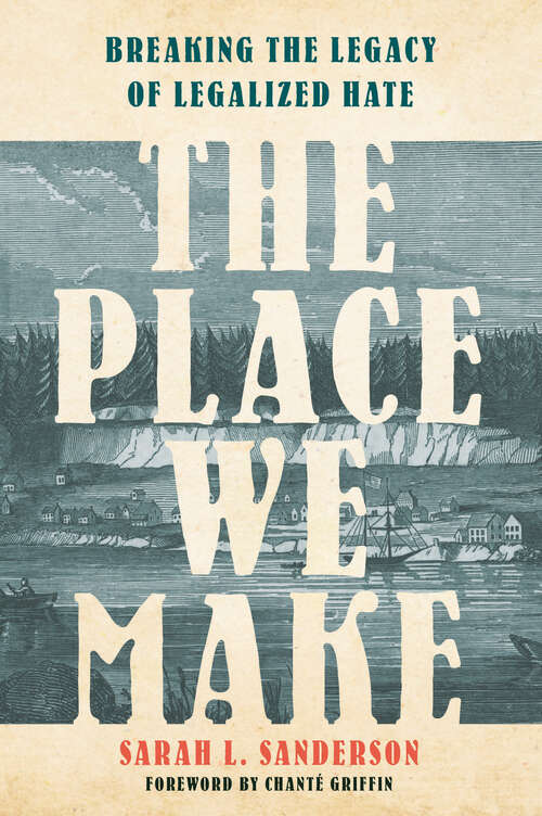 Book cover of The Place We Make: Breaking the Legacy of Legalized Hate