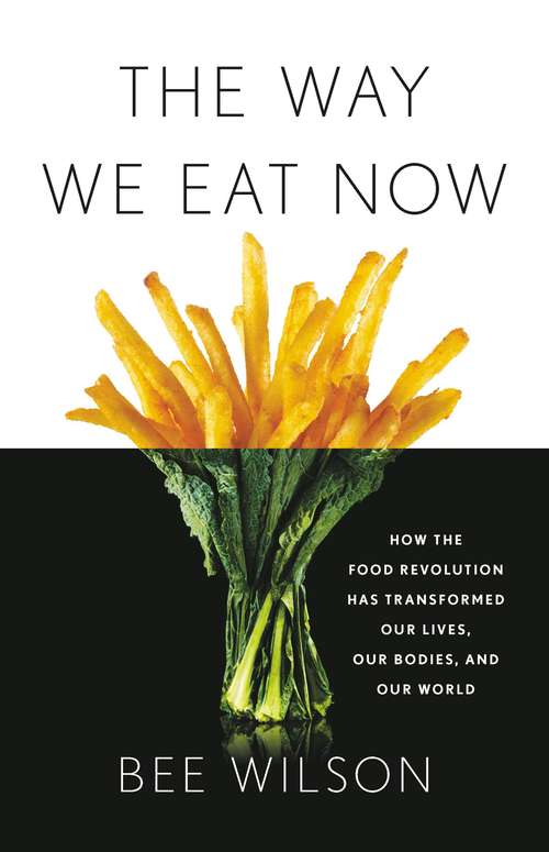 Book cover of The Way We Eat Now: How the Food Revolution Has Transformed Our Lives, Our Bodies, and Our World