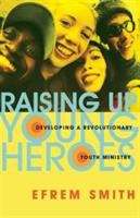 Book cover of Raising Up Young Heroes: Developing A Revolutionary Youth Ministry