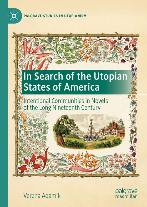Book cover of In Search of the Utopian States of America: Intentional Communities in Novels of the Long Nineteenth Century (1st ed. 2020) (Palgrave Studies in Utopianism)