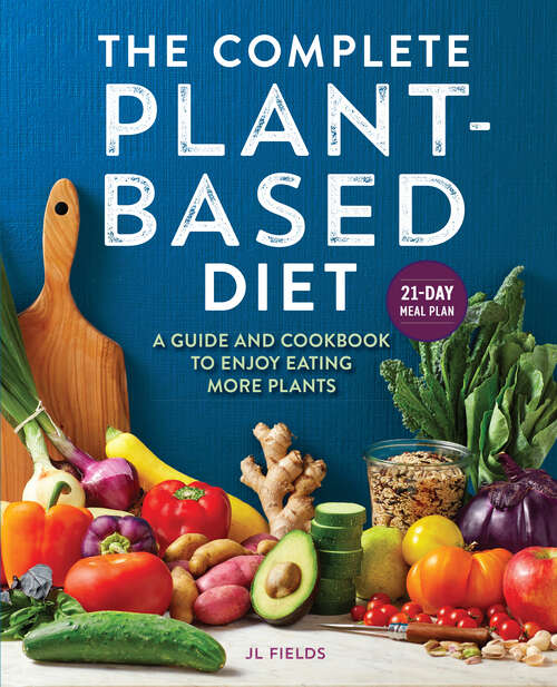 Book cover of The Complete Plant-Based Diet: A Guide and Cookbook to Enjoy Eating More Plants