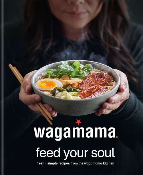 Book cover of Wagamama Feed Your Soul: Fresh + simple recipes from the wagamama kitchen
