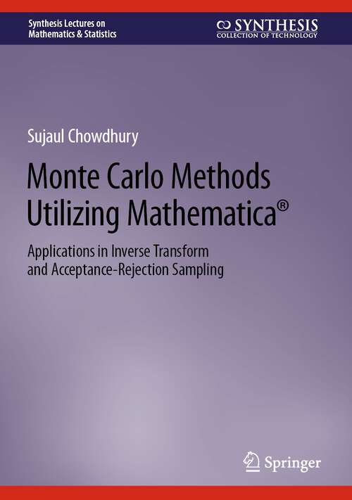 Book cover of Monte Carlo Methods Utilizing Mathematica®: Applications in Inverse Transform and Acceptance-Rejection Sampling (1st ed. 2023) (Synthesis Lectures on Mathematics & Statistics)