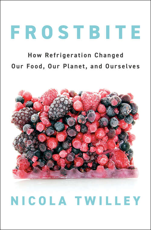 Book cover of Frostbite: How Refrigeration Changed Our Food, Our Planet, and Ourselves