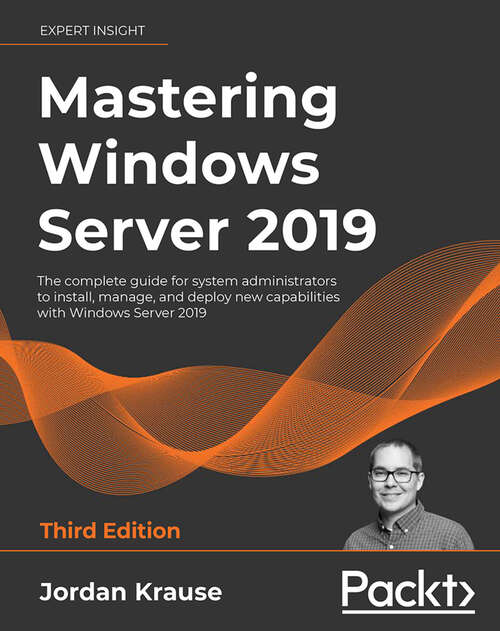 Book cover of Mastering Windows Server 2019: The complete guide for system administrators to install, manage, and deploy new capabilities with Windows Server 2019, 3rd Edition (3)