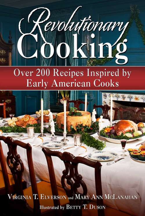 Book cover of Revolutionary Cooking: Over 200 Recipes Inspired by Colonial Meals