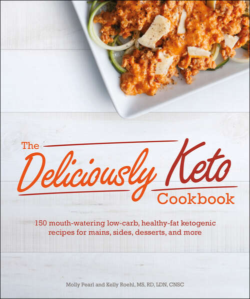 Book cover of The Deliciously Keto Cookbook: 150 mouth-watering low-carb, healthy-fat ketogenic recipes for mains, sides, des