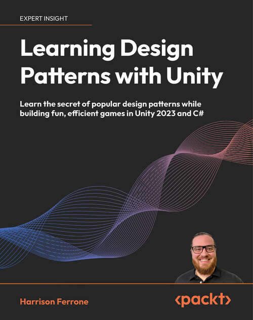 Book cover of Learning Design Patterns with Unity: Learn the secret of popular design patterns while building fun, efficient games in Unity 2023 and C#